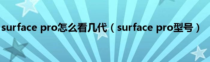 surface pro怎么看几代(surface pro型号)