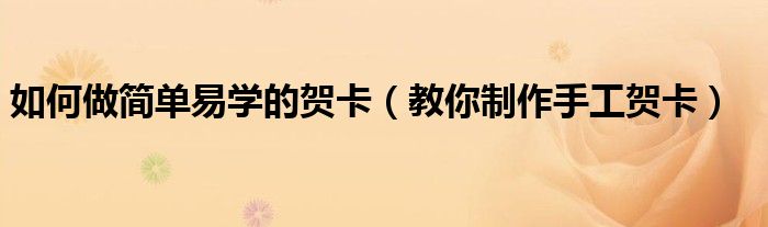 如何做简单易学的贺卡(教你制作手工贺卡)
