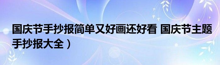 国庆节手抄报简单又好画还好看 国庆节主题手抄报大全)
