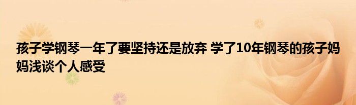 孩子学钢琴一年了要坚持还是放弃 学了10年钢琴的孩子妈妈浅谈个人感受