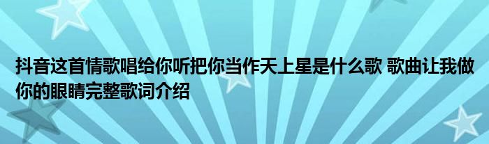 抖音这首情歌唱给你听把你当作天上星是什么歌 歌曲让我做你的眼睛完整歌词介绍