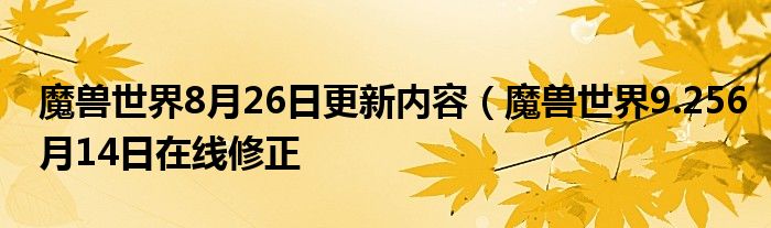 魔兽世界8月26日更新内容(魔兽世界9.256月14日在线修正