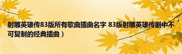 射雕英雄传83版所有歌曲插曲名字 83版射雕英雄传剧中不可复制的经典插曲)