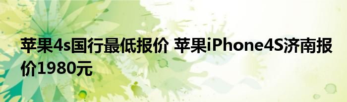 苹果4s国行最低报价 苹果iPhone4S济南报价1980元