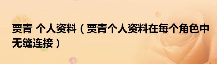 贾青 个人资料(贾青个人资料在每个角色中无缝连接)
