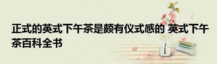 正式的英式下午茶是颇有仪式感的 英式下午茶百科全书