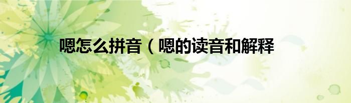 嗯怎么拼音(嗯的读音和解释