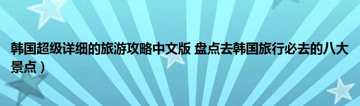 韩国超级详细的旅游攻略中文版 盘点去韩国旅行必去的八大景点)