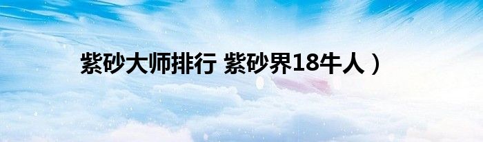 紫砂大师排行 紫砂界18牛人)