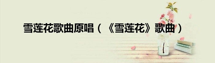 雪莲花歌曲原唱(《雪莲花》歌曲)