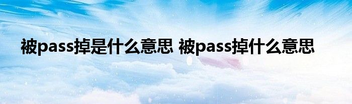被pass掉是什么意思 被pass掉什么意思