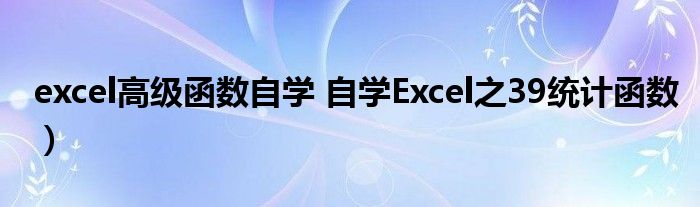 excel高级函数自学 自学Excel之39统计函数)