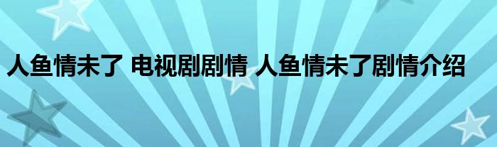 人鱼情未了 电视剧剧情 人鱼情未了剧情介绍