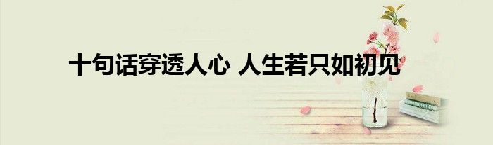 十句话穿透人心 人生若只如初见
