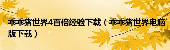 乖乖猪世界4百倍经验下载(乖乖猪世界电脑版下载)