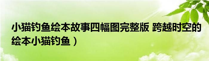 小猫钓鱼绘本故事四幅图完整版 跨越时空的绘本小猫钓鱼)