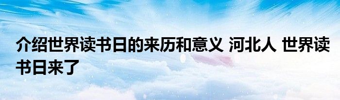 介绍世界读书日的来历和意义 河北人 世界读书日来了