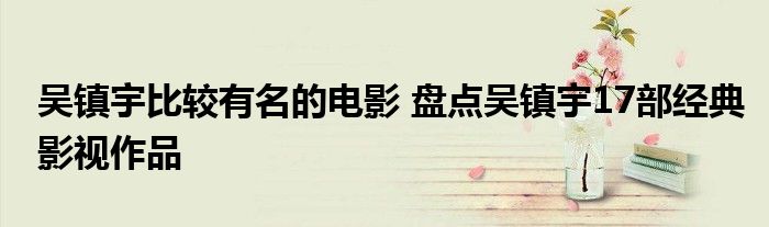 吴镇宇比较有名的电影 盘点吴镇宇17部经典影视作品