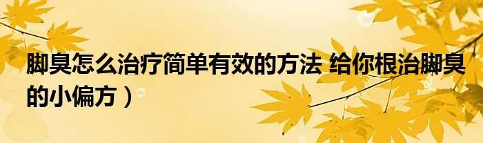 脚臭怎么治疗简单有效的方法 给你根治脚臭的小偏方)