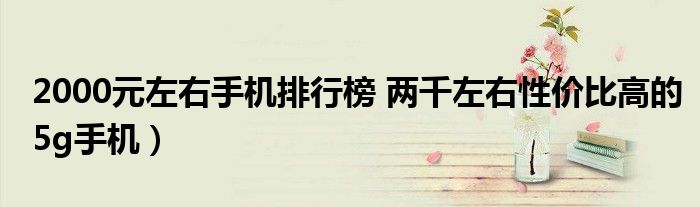 2000元左右手机排行榜 两千左右性价比高的5g手机)