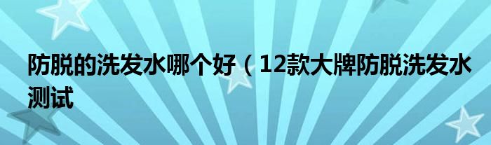 防脱的洗发水哪个好(12款大牌防脱洗发水测试