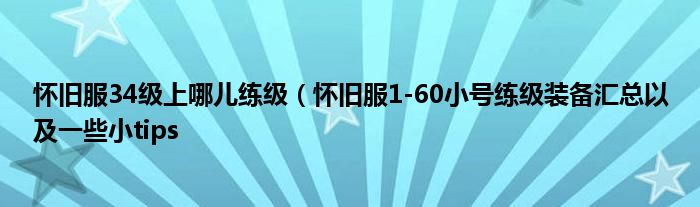 怀旧服34级上哪儿练级(怀旧服1-60小号练级装备汇总以及一些小tips