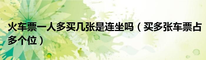 火车票一人多买几张是连坐吗(买多张车票占多个位)