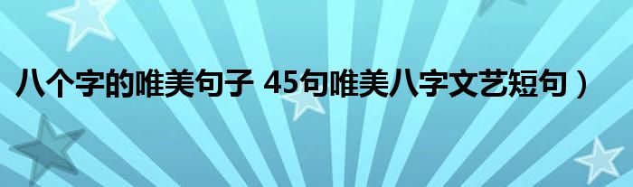 八个字的唯美句子 45句唯美八字文艺短句)
