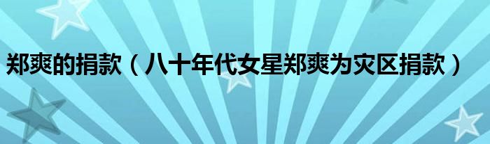 郑爽的捐款(八十年代女星郑爽为灾区捐款)
