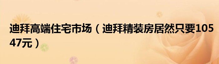 迪拜高端住宅市场（迪拜精装房居然只要10547元）