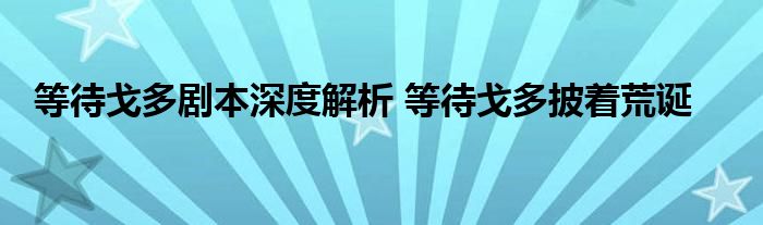 等待戈多剧本深度解析 等待戈多披着荒诞