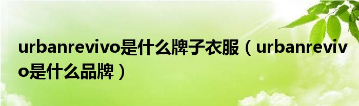 urbanrevivo是什么牌子衣服(urbanrevivo是什么品牌)