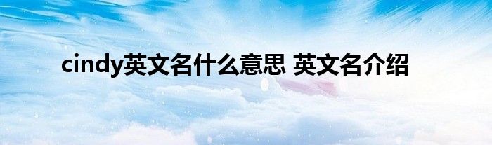 cindy英文名什么意思 英文名介绍