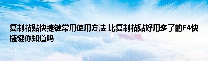 复制粘贴快捷键常用使用方法 比复制粘贴好用多了的F4快捷键你知道吗