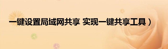 一键设置局域网共享 实现一键共享工具)