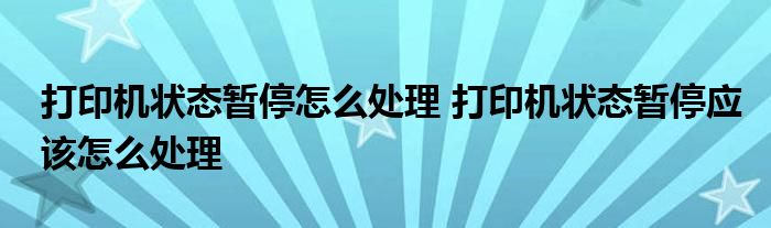 打印机状态暂停怎么处理 打印机状态暂停应该怎么处理