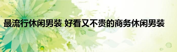 最流行休闲男装 好看又不贵的商务休闲男装