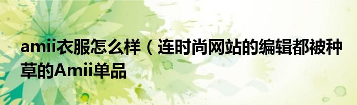 amii衣服怎么样(连时尚网站的编辑都被种草的Amii单品