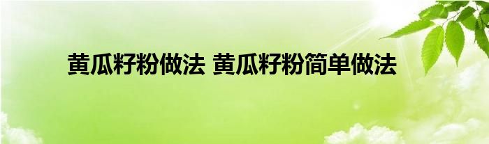 黄瓜籽粉做法 黄瓜籽粉简单做法