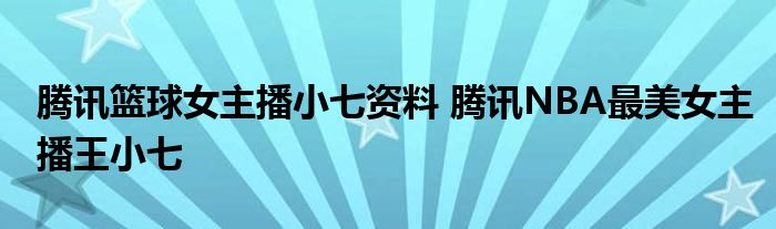 腾讯篮球女主播小七资料 腾讯NBA最美女主播王小七