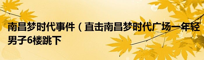 南昌梦时代事件(直击南昌梦时代广场一年轻男子6楼跳下