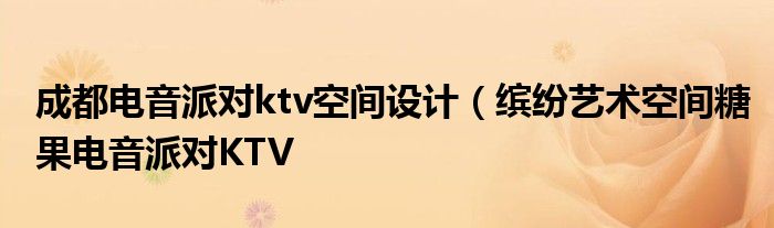成都电音派对ktv空间设计(缤纷艺术空间糖果电音派对KTV
