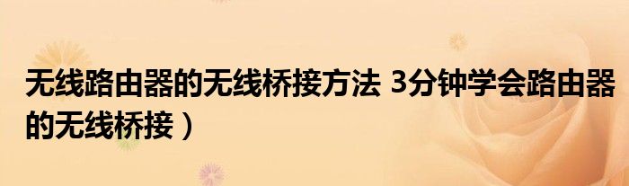无线路由器的无线桥接方法 3分钟学会路由器的无线桥接)