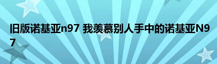 旧版诺基亚n97 我羡慕别人手中的诺基亚N97