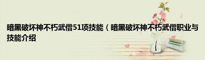 暗黑破坏神不朽武僧51项技能(暗黑破坏神不朽武僧职业与技能介绍