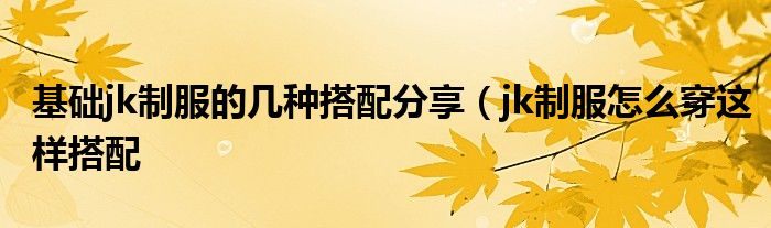 基础jk制服的几种搭配分享(jk制服怎么穿这样搭配