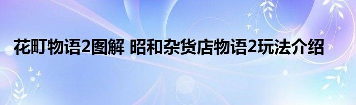 花町物语2图解 昭和杂货店物语2玩法介绍