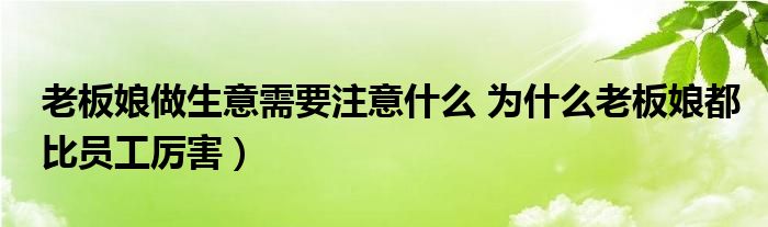 老板娘做生意需要注意什么 为什么老板娘都比员工厉害)