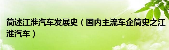 简述江淮汽车发展史(国内主流车企简史之江淮汽车)