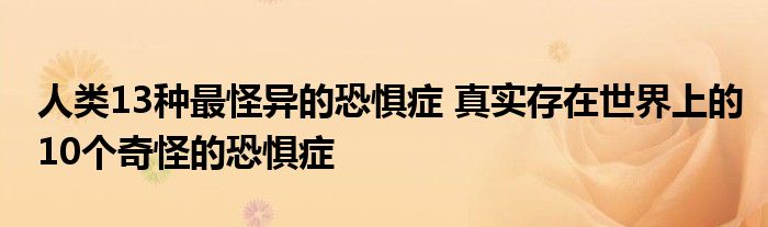 人类13种最怪异的恐惧症 真实存在世界上的10个奇怪的恐惧症